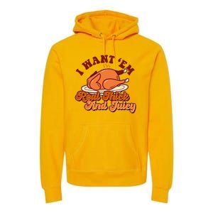 Thanksgiving I Want Em Real Thick And Juicy Premium Hoodie