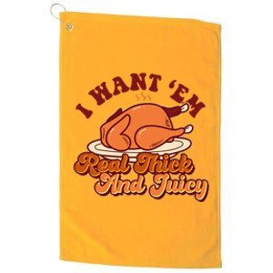 Thanksgiving I Want Em Real Thick And Juicy Platinum Collection Golf Towel