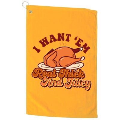 Thanksgiving I Want Em Real Thick And Juicy Golf Towel