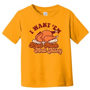 Thanksgiving I Want Em Real Thick And Juicy Toddler T-Shirt