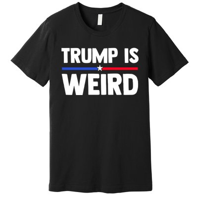 Trump Is Weird Premium T-Shirt