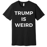 Trump Is Weird Funny Saying Meme Sign Premium T-Shirt