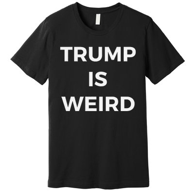 Trump Is Weird Funny Saying Meme Sign Premium T-Shirt