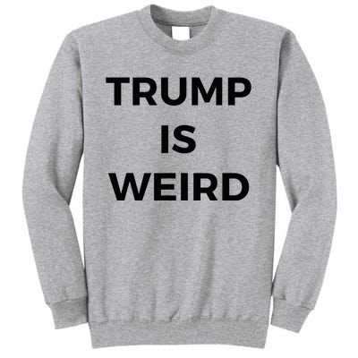 Trump Is Weird Funny Saying Meme Sign Tall Sweatshirt