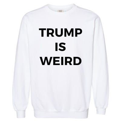 Trump Is Weird Funny Saying Meme Sign Garment-Dyed Sweatshirt