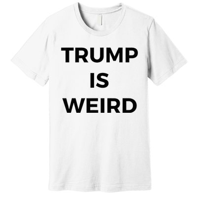 Trump Is Weird Funny Saying Meme Sign Premium T-Shirt