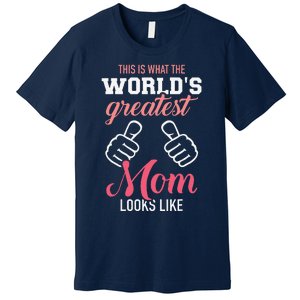 This Is What WorldS Greatest Mom Looks Like MotherS Day Premium T-Shirt