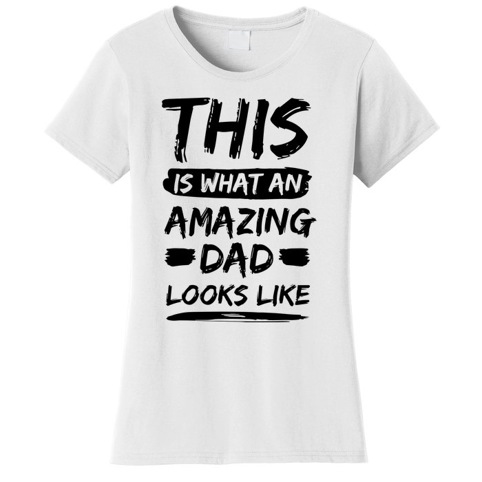 This Is What An Amazing Dad Looks Like Happy Father Day Gift Women's T-Shirt