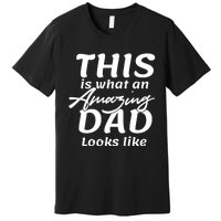 This Is What An Amazing Dad Looks Like Premium T-Shirt