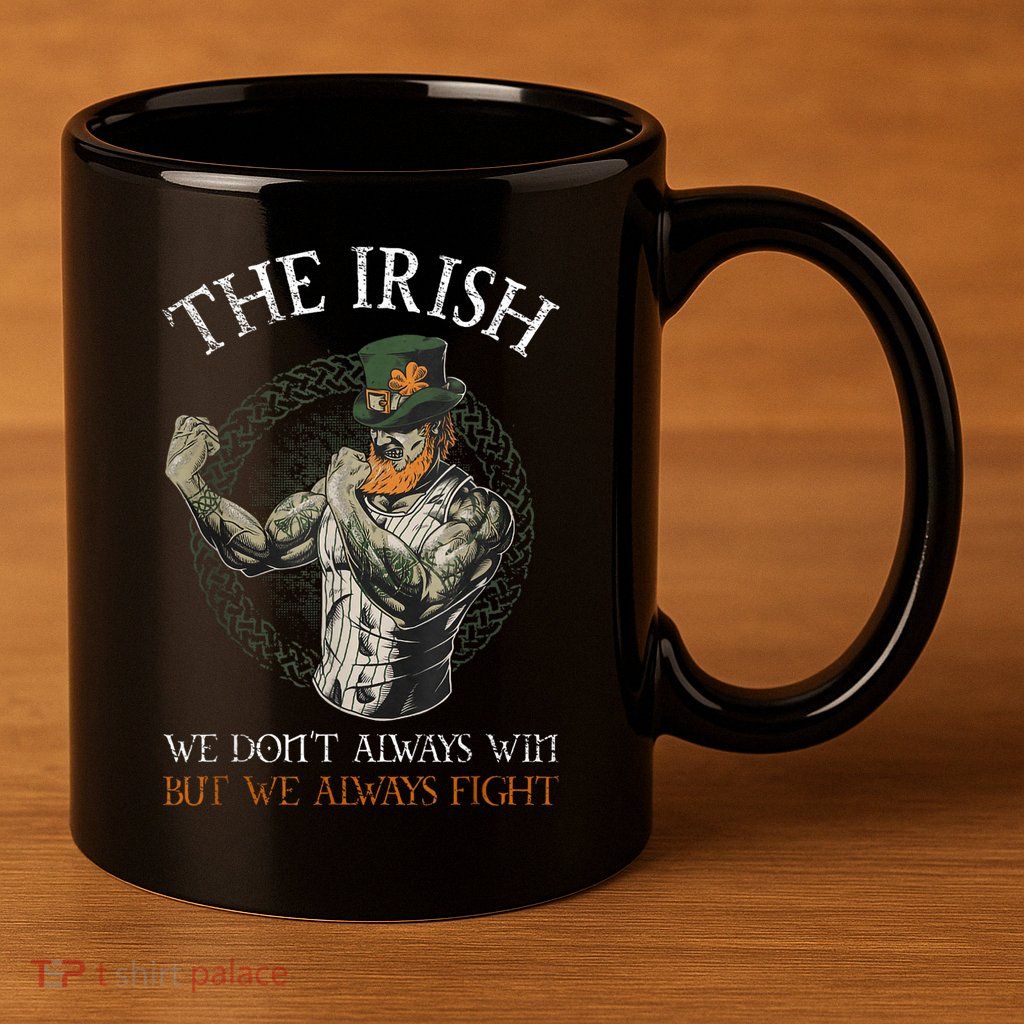 The Irish We DonT Always Win But We Always Fight 11oz C Handle Ceramic Mug