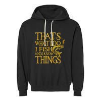 That Is What I Do I Fish And I Know Things Garment-Dyed Fleece Hoodie
