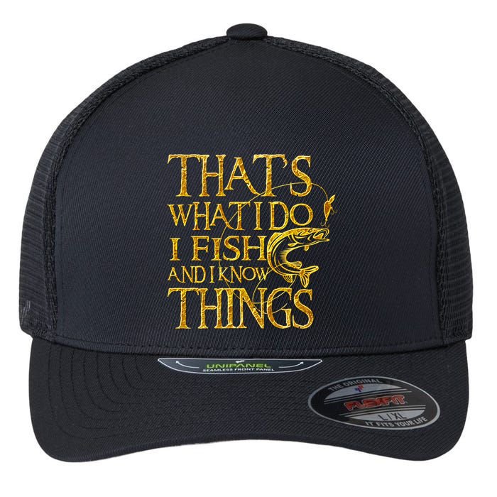 That Is What I Do I Fish And I Know Things Flexfit Unipanel Trucker Cap