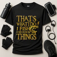 That Is What I Do I Fish And I Know Things Performance Shirt