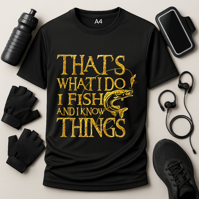 That Is What I Do I Fish And I Know Things Performance Shirt