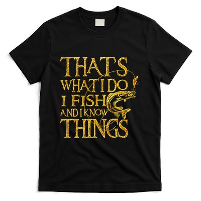 That Is What I Do I Fish And I Know Things T-Shirt
