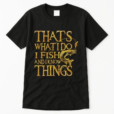 That Is What I Do I Fish And I Know Things Tall T-Shirt