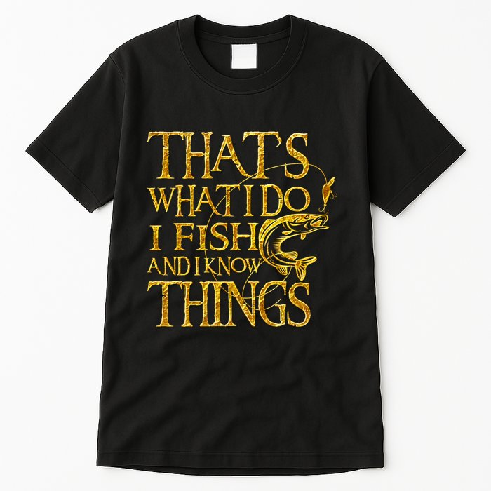 That Is What I Do I Fish And I Know Things Tall T-Shirt