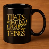 That Is What I Do I Fish And I Know Things 11oz C Handle Ceramic Mug