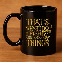 That Is What I Do I Fish And I Know Things 11oz C Handle Ceramic Mug