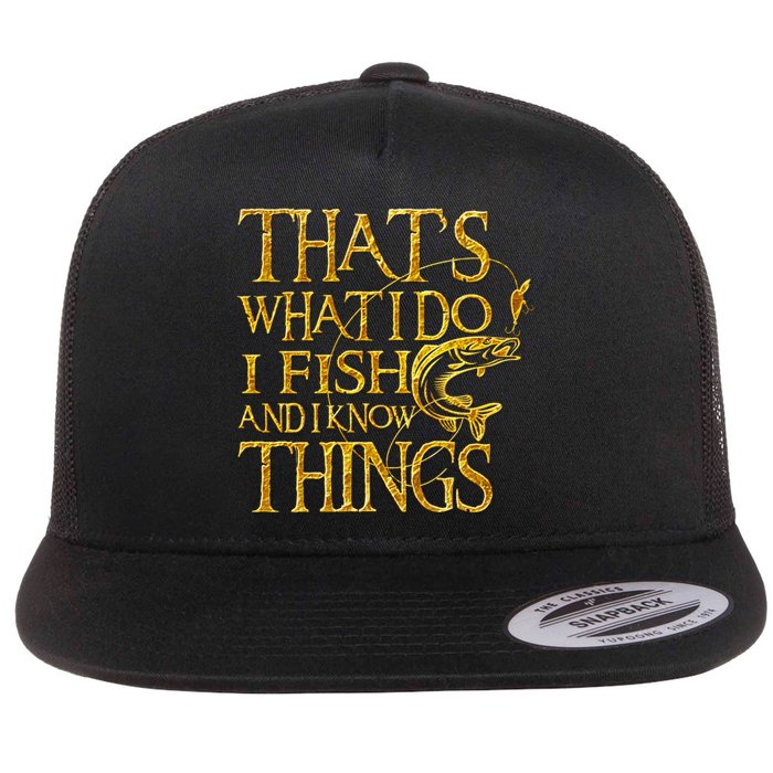 That Is What I Do I Fish And I Know Things Flat Bill Trucker Hat