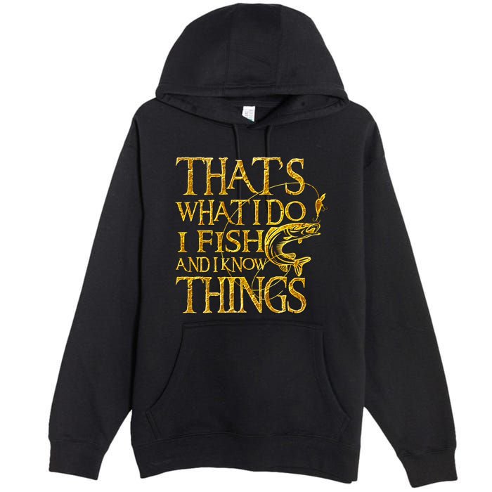 That Is What I Do I Fish And I Know Things Premium Pullover Hoodie