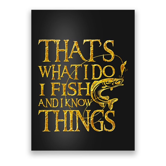 That Is What I Do I Fish And I Know Things Poster
