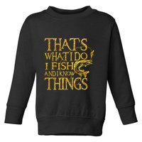 That Is What I Do I Fish And I Know Things Toddler Sweatshirt