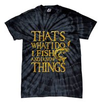 That Is What I Do I Fish And I Know Things Tie-Dye T-Shirt