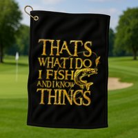 That Is What I Do I Fish And I Know Things Golf Towel