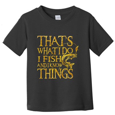 That Is What I Do I Fish And I Know Things Toddler T-Shirt