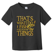 That Is What I Do I Fish And I Know Things Toddler T-Shirt