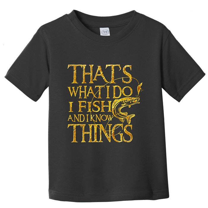That Is What I Do I Fish And I Know Things Toddler T-Shirt