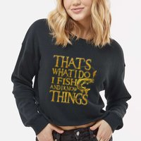 That Is What I Do I Fish And I Know Things Cropped Pullover Crew