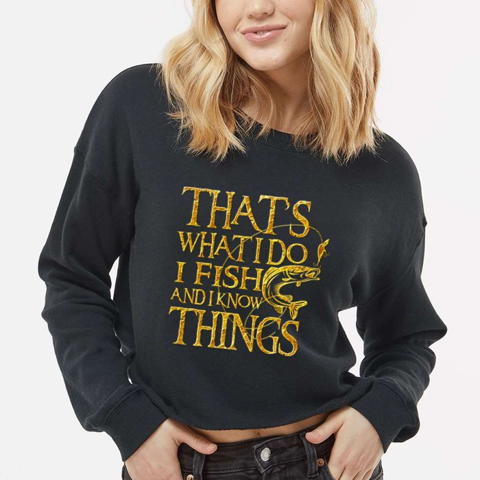 That Is What I Do I Fish And I Know Things Cropped Pullover Crew