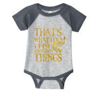 That Is What I Do I Fish And I Know Things Infant Baby Jersey Bodysuit