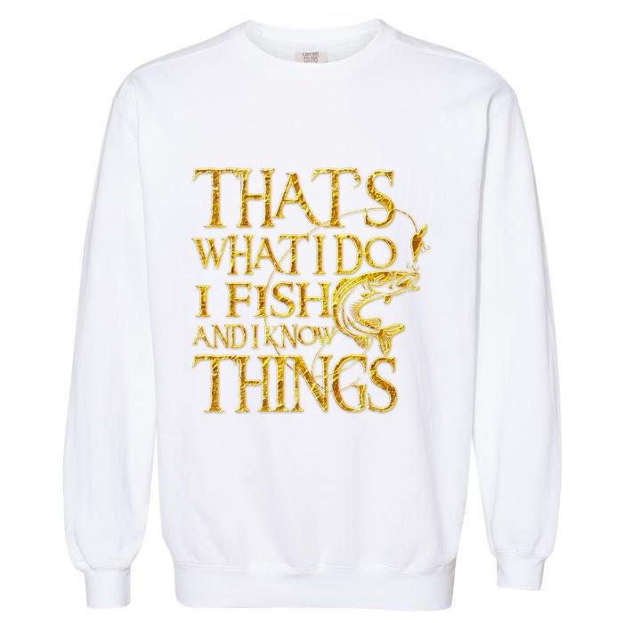 That Is What I Do I Fish And I Know Things Garment-Dyed Sweatshirt