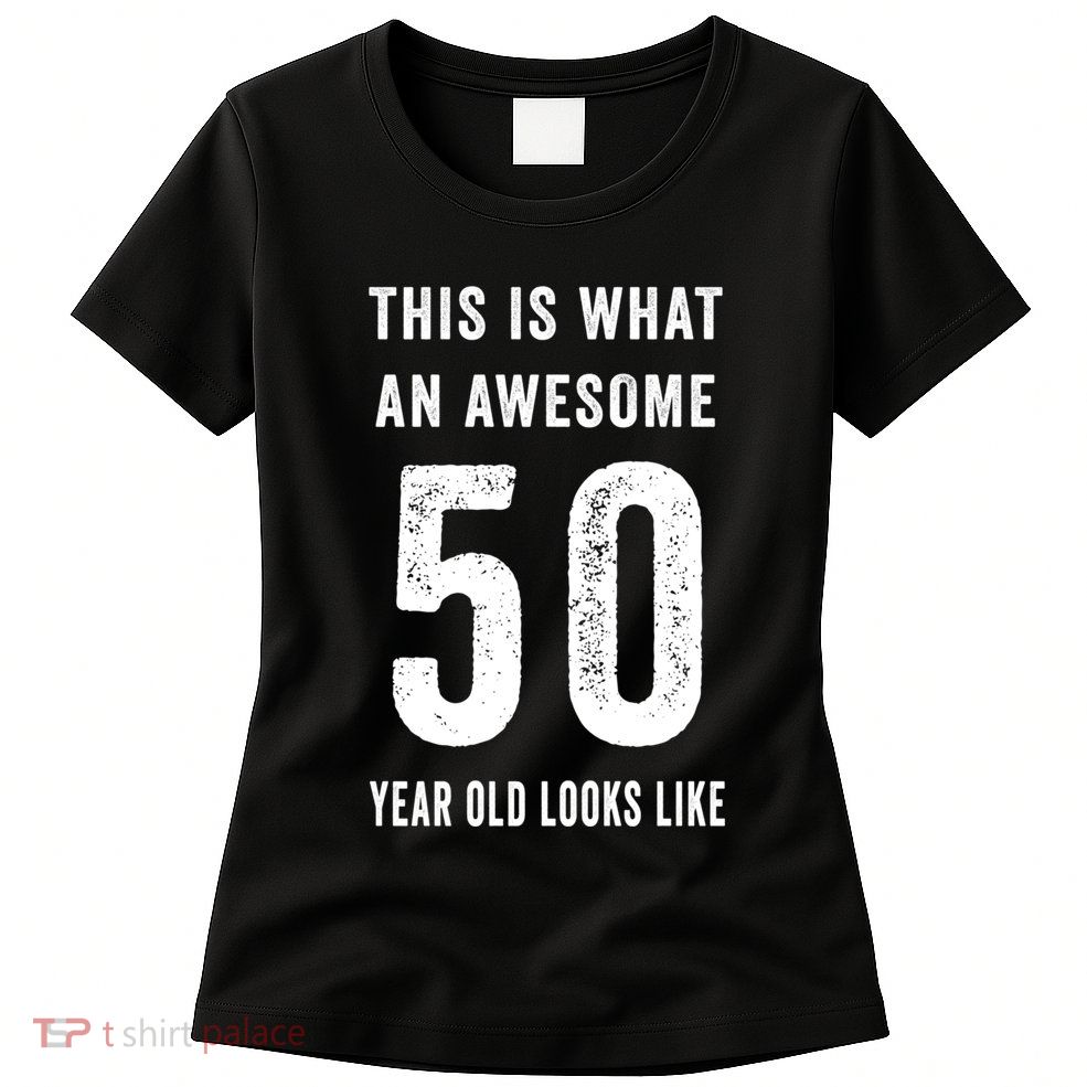 This Is What An Awesome 50 Year Old Looks Like Birthday Womens T-Shirt