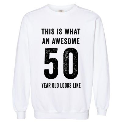 This Is What An Awesome 50 Year Old Looks Like Birthday Garment-Dyed Sweatshirt