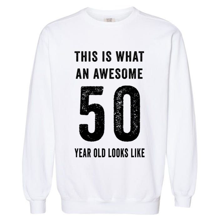 This Is What An Awesome 50 Year Old Looks Like Birthday Garment-Dyed Sweatshirt