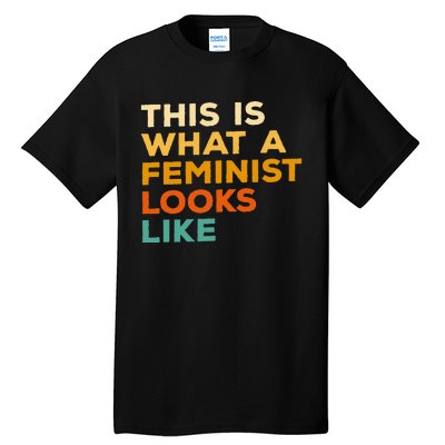 This Is What A Feminist Looks Like Feminism Advocate Tall T-Shirt