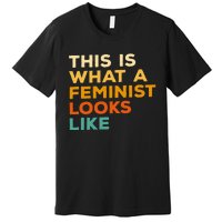 This Is What A Feminist Looks Like Feminism Advocate Premium T-Shirt