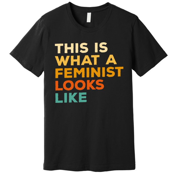 This Is What A Feminist Looks Like Feminism Advocate Premium T-Shirt