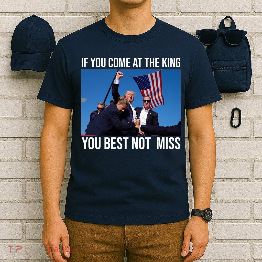 Trump If You Come At The King You Best Not Miss T-Shirt