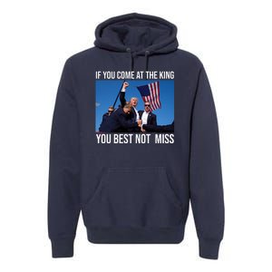 Trump If You Come At The King You Best Not Miss Premium Hoodie