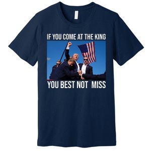 Trump If You Come At The King You Best Not Miss Premium T-Shirt