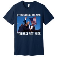 Trump If You Come At The King You Best Not Miss Premium T-Shirt