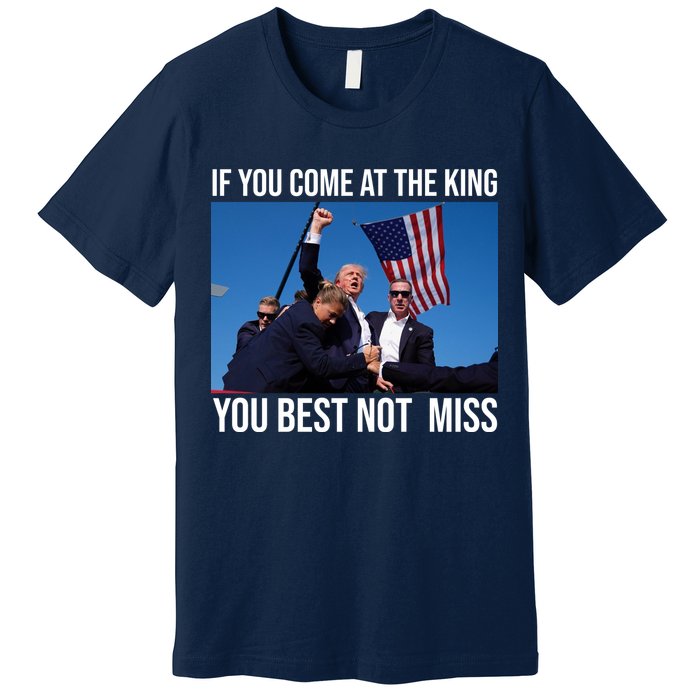 Trump If You Come At The King You Best Not Miss Premium T-Shirt