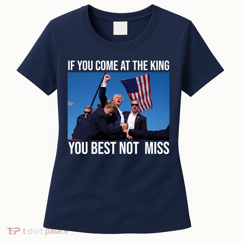 Trump If You Come At The King You Best Not Miss Womens T-Shirt