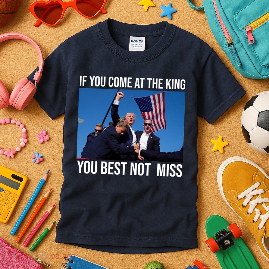 Trump If You Come At The King You Best Not Miss Kids T-Shirt