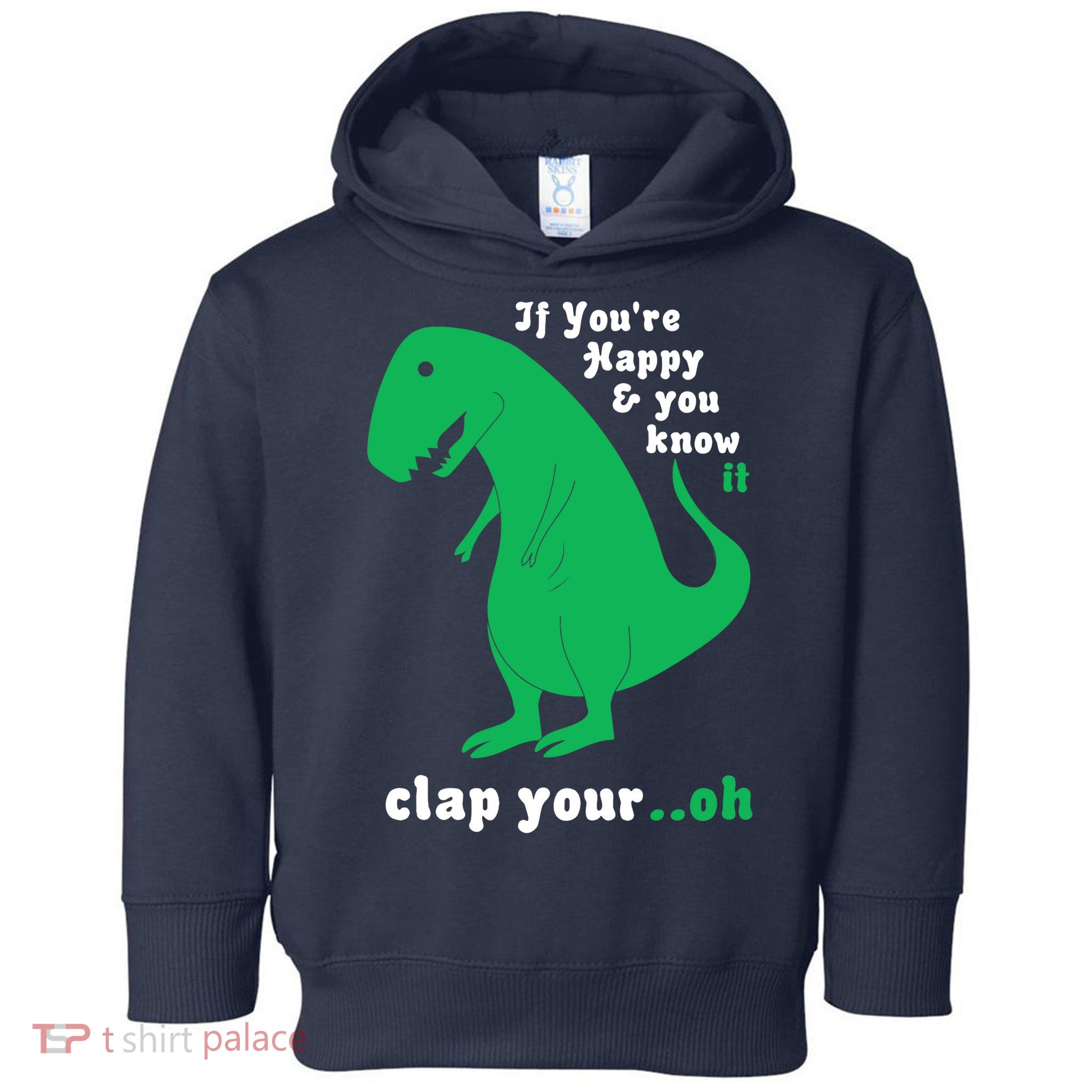 T-Rex If You're Happy and You Know It Clap Your Oh Toddler Hoodie